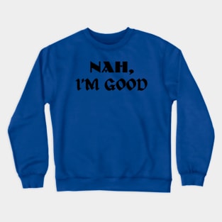 Nah, I'M GOOD - Motivation Quotes Crewneck Sweatshirt